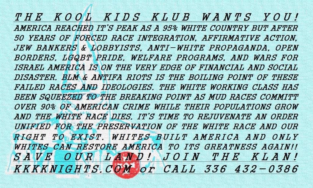 A white supremacist recruitment flyer for the 'Kool Kids Klub' (KKK) featuring racist rhetoric and contact information over a faint image of a hooded figure.
