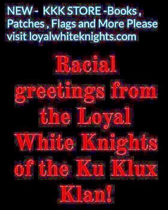 A digital graphic with a black background featuring red glowing text that reads 'Racial greetings from the Loyal White Knights of the Ku Klux Klan!' and a header promoting a KKK store website.