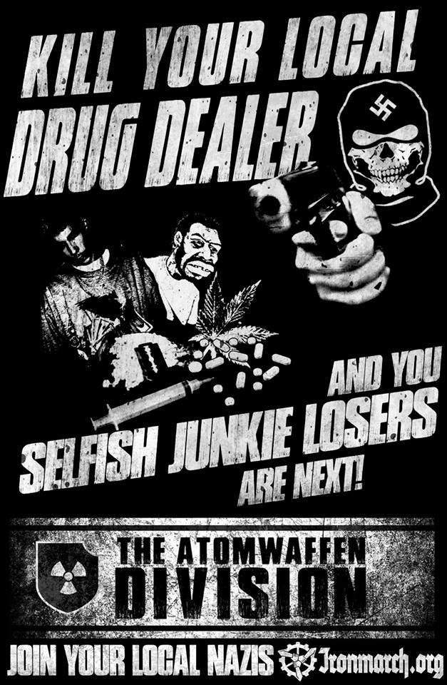A black and white neo-Nazi propaganda poster from The Atomwaffen Division. The text reads 'KILL YOUR LOCAL DRUG DEALER' and 'AND YOU SELFISH JUNKIE LOSERS ARE NEXT!'. It features a masked figure with a swastika on their head pointing a gun, images of drugs, and the Atomwaffen Division logo with a link to Ironmarch.org.